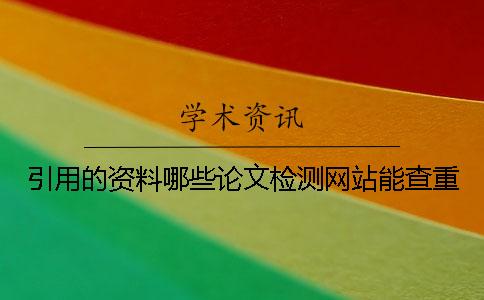 引用的资料哪些论文检测网站能查重？