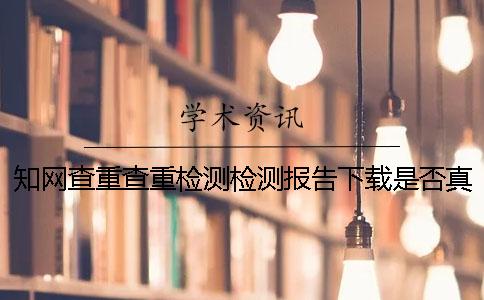 知网查重查重检测检测报告下载是否真品鉴别
