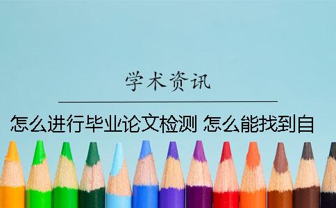 怎么进行毕业论文检测？ 怎么能找到自己的毕业论文