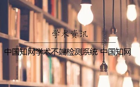 中国知网学术不端检测系统 中国知网学术不端检测