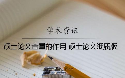 硕士论文查重的作用 硕士论文纸质版起什么作用