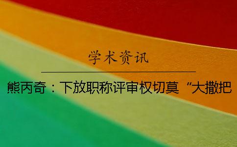 熊丙奇：下放职称评审权切莫“大撒把”