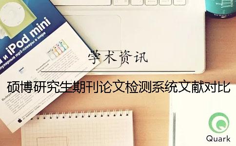 硕博研究生期刊论文检测系统文献对比库有哪几种