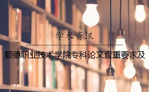 顺德职业技术学院专科论文查重要求及重复率 顺德职业技术学院本科还是专科