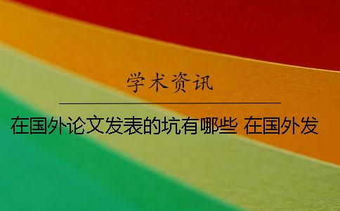 在国外论文发表的坑有哪些？ 在国外发表论文需要多少钱