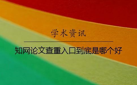 知网论文查重入口到底是哪个好