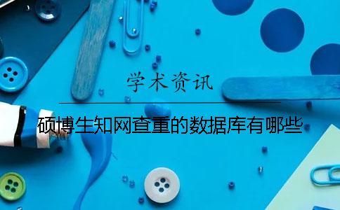 硕博生知网查重的数据库有哪些？