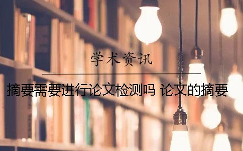 摘要需要进行论文检测吗？ 论文的摘要重复率检测吗