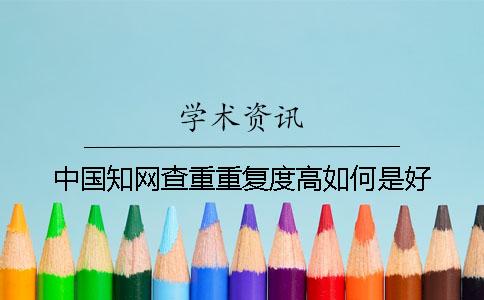 中国知网查重重复度高如何是好？