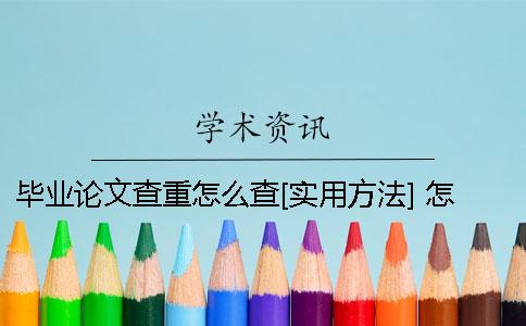 毕业论文查重怎么查[实用方法] 怎么对毕业论文查重