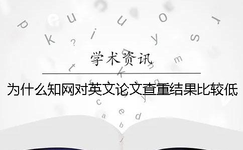 为什么知网对英文论文查重结果比较低