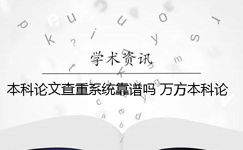 本科论文查重系统靠谱吗？ 万方本科论文查重系统