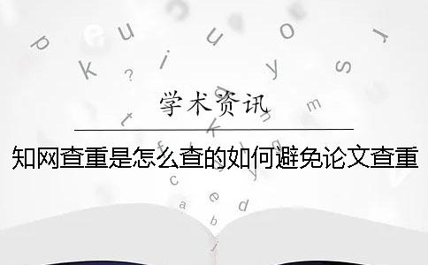 知网查重是怎么查的如何避免论文查重？