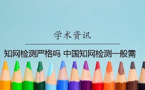 知网检测严格吗 中国知网检测一般需要多久时间？