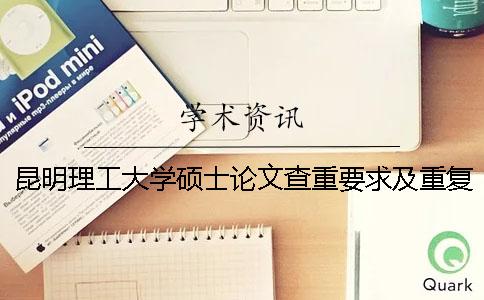 昆明理工大学硕士论文查重要求及重复率 昆明理工大学论文查重系统