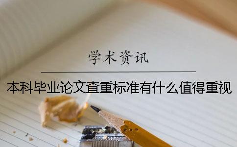 本科毕业论文查重标准有什么值得重视的地方？[经验分享]