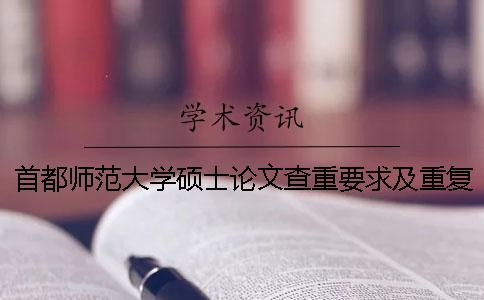 首都师范大学硕士论文查重要求及重复率 首都师范大学硕士论文格式