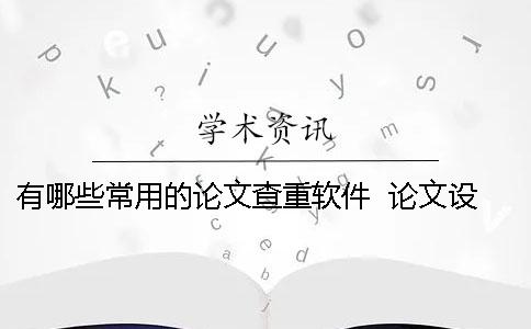 有哪些常用的论文查重软件 ？ 论文设计常用的对照方法有哪些