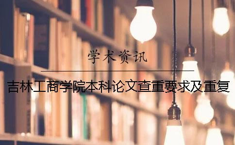 吉林工商学院本科论文查重要求及重复率