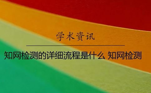 知网检测的详细流程是什么？ 知网检测失败的原因是什么