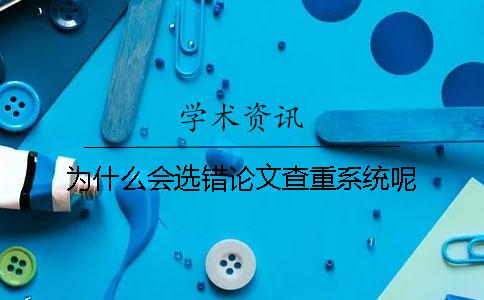 为什么会选错论文查重系统呢？